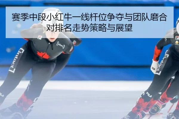 sai-ji-zhong-duan-xiao-hong-niu-yi-xian-gan-wei-zheng-duo-yu-tuan-dui-mo-he-dui-pai-ming-zou-shi-ce-lve-yu-zhan-wang-2-299.jpg